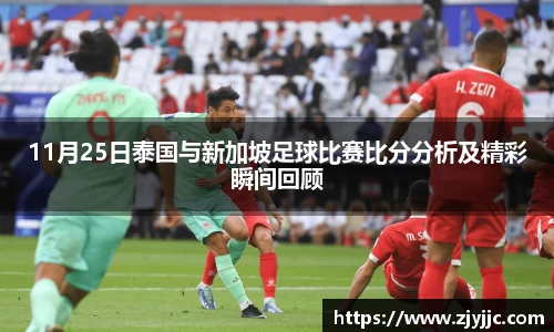 11月25日泰国与新加坡足球比赛比分分析及精彩瞬间回顾