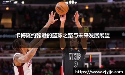卡梅隆约翰逊的篮球之路与未来发展展望
