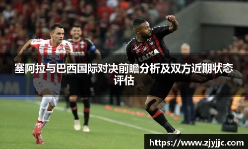 塞阿拉与巴西国际对决前瞻分析及双方近期状态评估