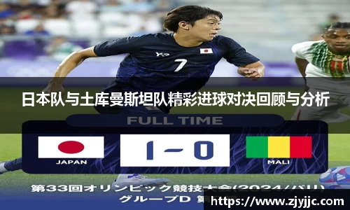 日本队与土库曼斯坦队精彩进球对决回顾与分析