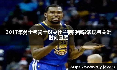 2017年勇士与骑士对决杜兰特的精彩表现与关键时刻回顾