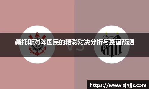 桑托斯对阵国民的精彩对决分析与赛前预测