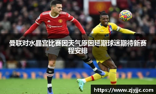 曼联对水晶宫比赛因天气原因延期球迷期待新赛程安排